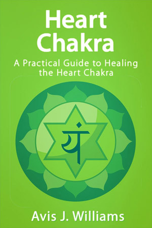 Heart Chakra: A Practical Guide to Healing the Heart Chakra (FREE)