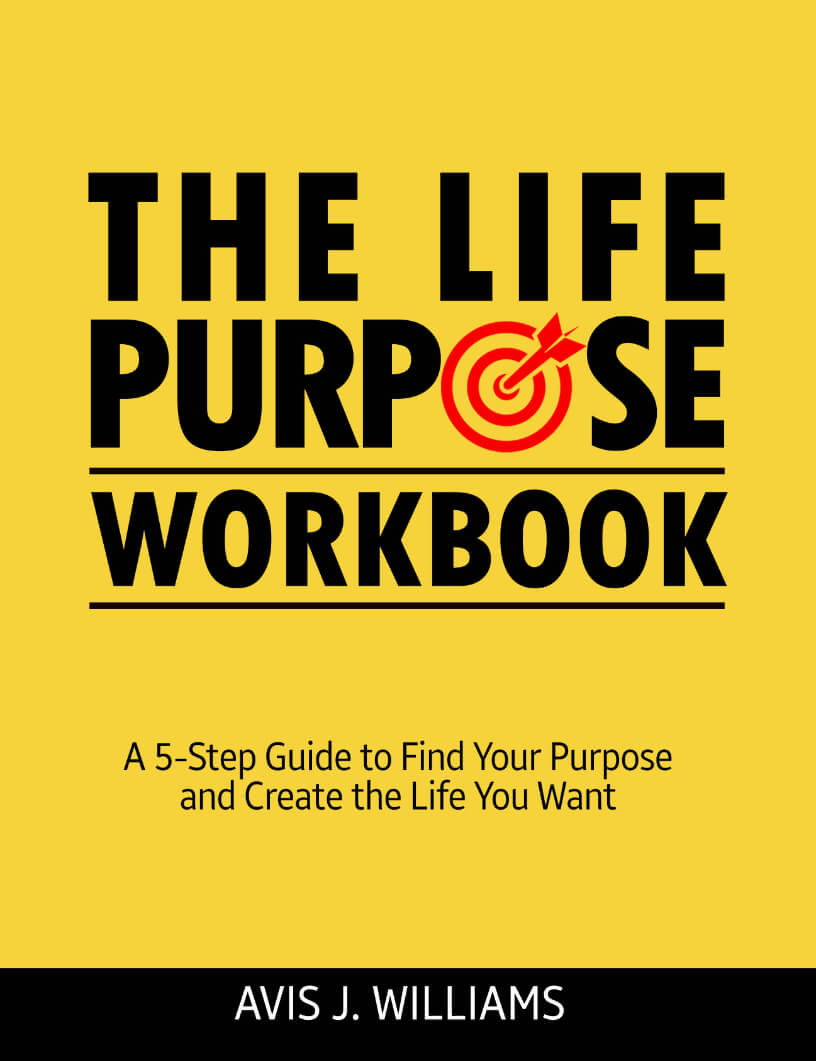 The Life Purpose Workbook A 5 Step Guide to Find Your Purpose and Create The Life You Want